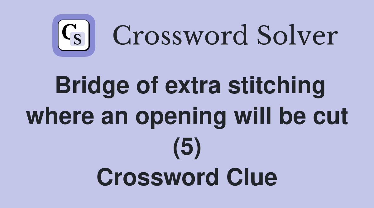 Bridge of extra stitching where an opening will be cut (5) Crossword
